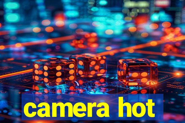 camera hot